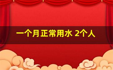 一个月正常用水 2个人